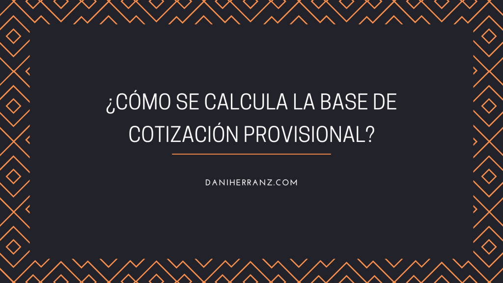 ¿Cómo se calcula la Base de Cotización Provisional?