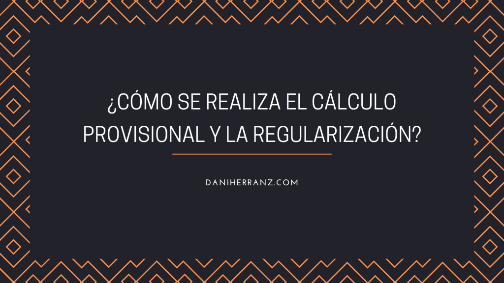 ¿Cómo se realiza el cálculo provisional y la regularización?